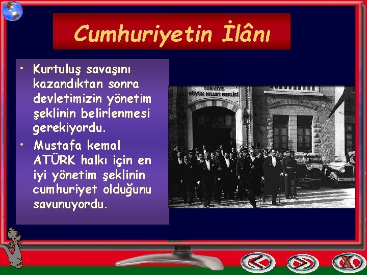 Cumhuriyetin İlânı • Kurtuluş savaşını kazandıktan sonra devletimizin yönetim şeklinin belirlenmesi gerekiyordu. • Mustafa