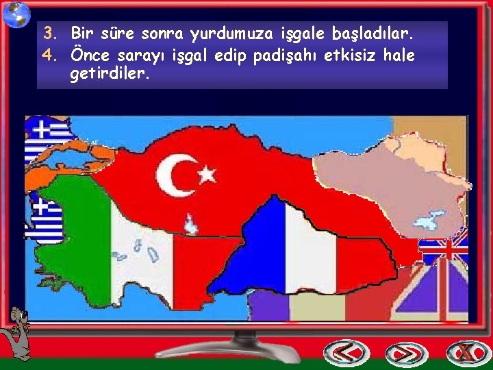 3. Bir süre sonra yurdumuza işgale başladılar. 4. Önce sarayı işgal edip padişahı etkisiz