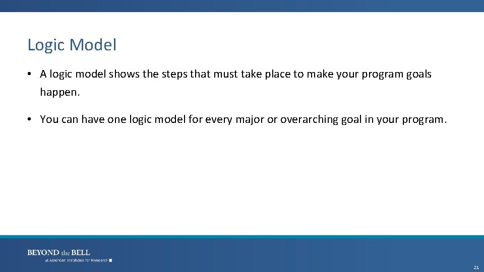 Logic Model • A logic model shows the steps that must take place to