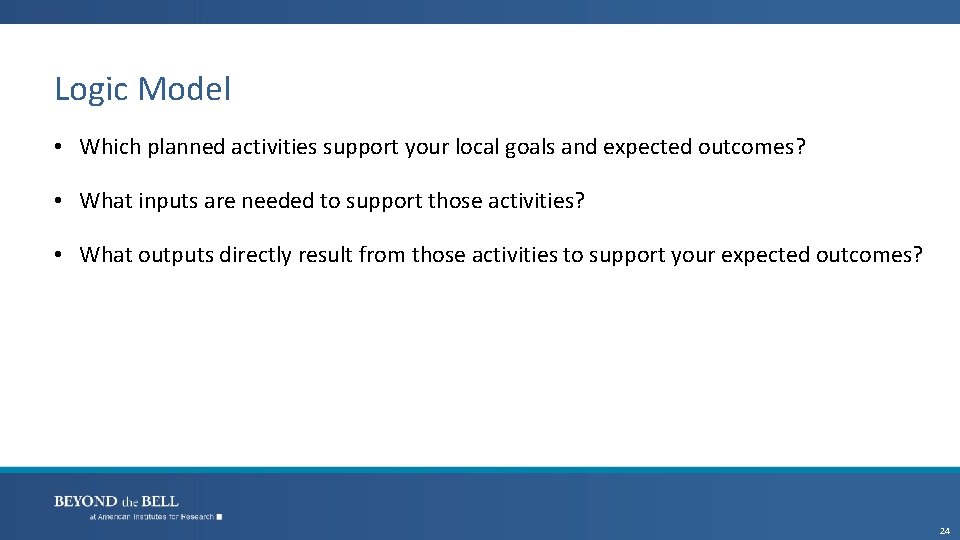 Logic Model • Which planned activities support your local goals and expected outcomes? •