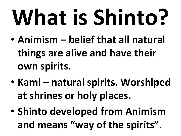 What is Shinto? • Animism – belief that all natural things are alive and What is Shinto? • Animism – belief that all natural things are alive and