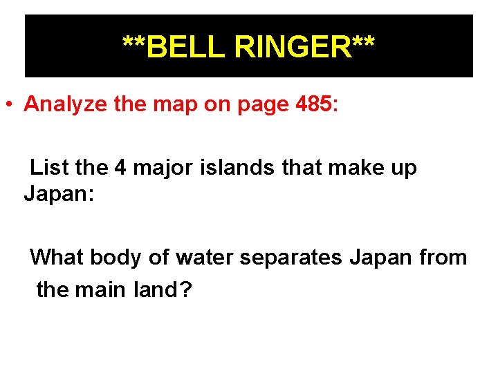 **BELL RINGER** • Analyze the map on page 485: List the 4 major islands **BELL RINGER** • Analyze the map on page 485: List the 4 major islands
