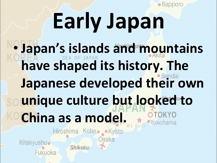 Early Japan • Japan’s islands and mountains have shaped its history. The Japanese developed Early Japan • Japan’s islands and mountains have shaped its history. The Japanese developed