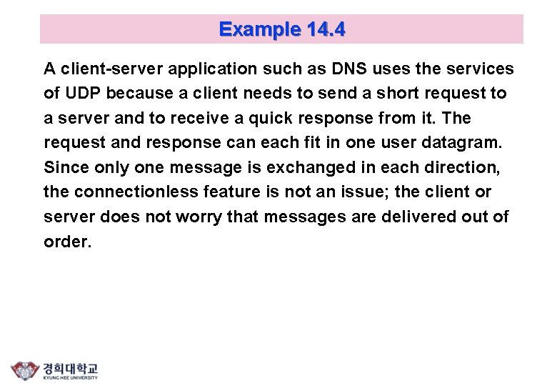 Example 14. 4 A client-server application such as DNS uses the services of UDP