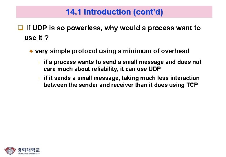 14. 1 Introduction (cont’d) q If UDP is so powerless, why would a process