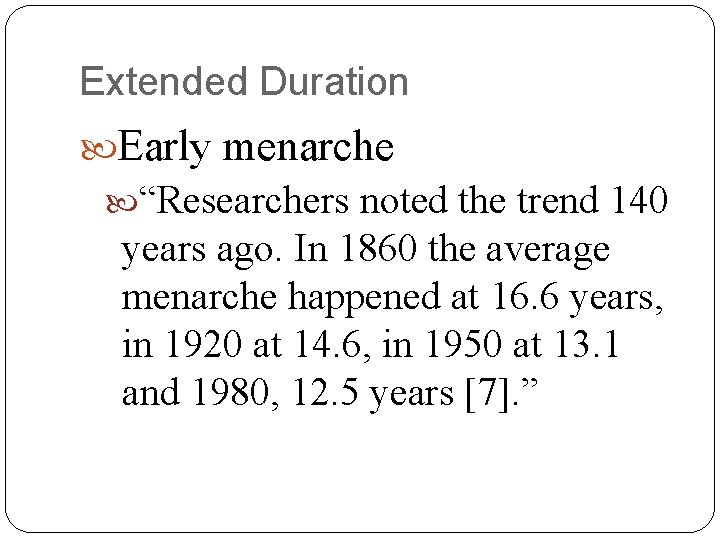 Extended Duration Early menarche “Researchers noted the trend 140 years ago. In 1860 the