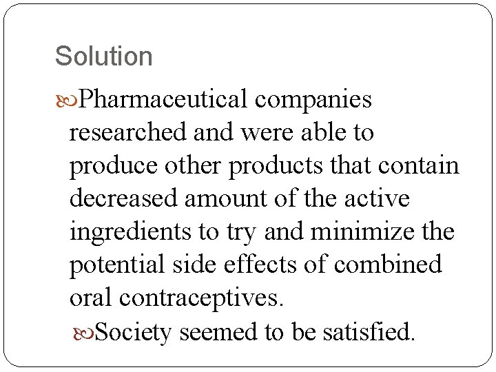 Solution Pharmaceutical companies researched and were able to produce other products that contain decreased