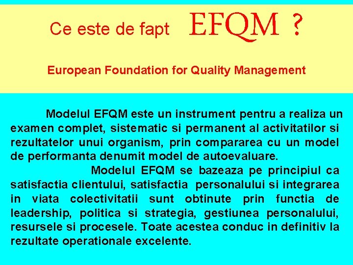 Ce este de fapt EFQM ? European Foundation for Quality Management Modelul EFQM este