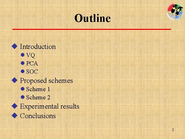 Outline u Introduction l VQ l PCA l SOC u Proposed schemes l Scheme