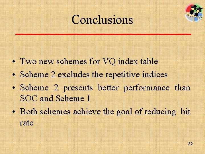 Conclusions • Two new schemes for VQ index table • Scheme 2 excludes the