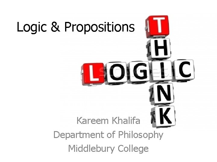 Logic & Propositions Kareem Khalifa Department of Philosophy Middlebury College 