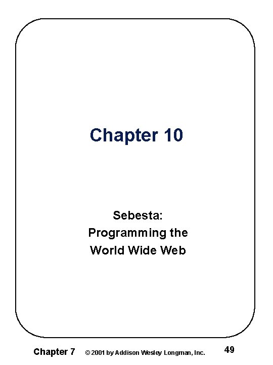 Chapter 10 Sebesta: Programming the World Wide Web Chapter 7 © 2001 by Addison