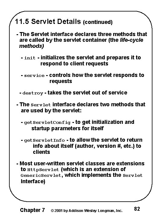 11. 5 Servlet Details (continued) - The Servlet interface declares three methods that are