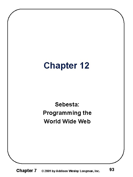 Chapter 12 Sebesta: Programming the World Wide Web Chapter 7 © 2001 by Addison