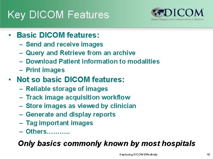 Key DICOM Features • Basic DICOM features: – – Send and receive images Query