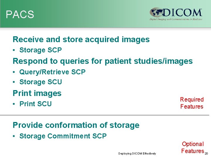 PACS Receive and store acquired images • Storage SCP Respond to queries for patient