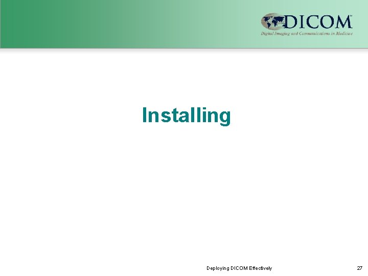 Installing Deploying DICOM Effectively 27 