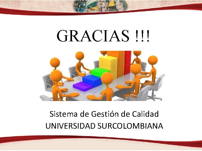 GRACIAS !!! Sistema de Gestión de Calidad UNIVERSIDAD SURCOLOMBIANA 