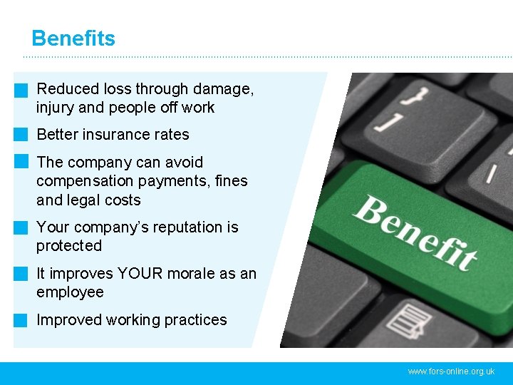 Benefits Reduced loss through damage, injury and people off work Better insurance rates The