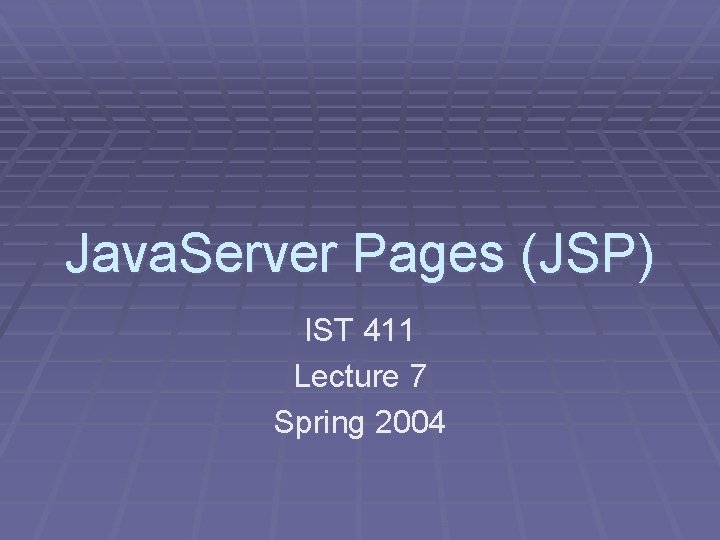 Java. Server Pages (JSP) IST 411 Lecture 7 Spring 2004 