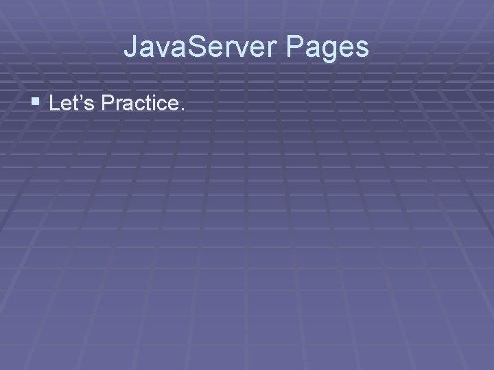 Java. Server Pages § Let’s Practice. 