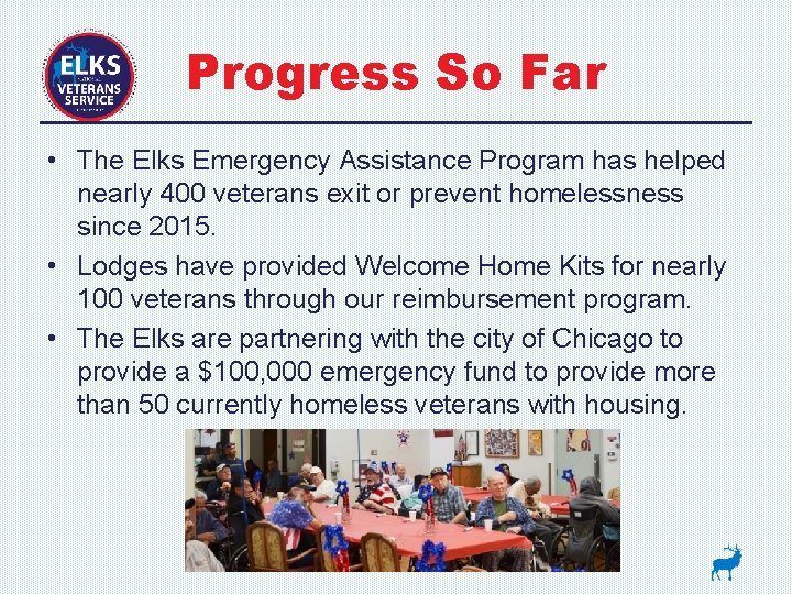 Progress So Far • The Elks Emergency Assistance Program has helped nearly 400 veterans