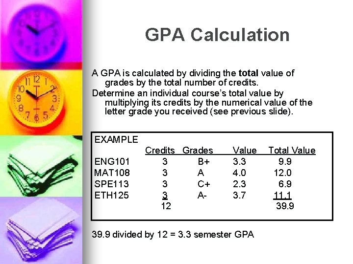 GPA Calculation A GPA is calculated by dividing the total value of grades by GPA Calculation A GPA is calculated by dividing the total value of grades by