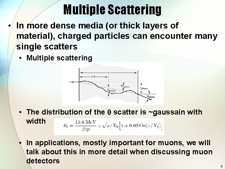 Multiple Scattering • In more dense media (or thick layers of material), charged particles