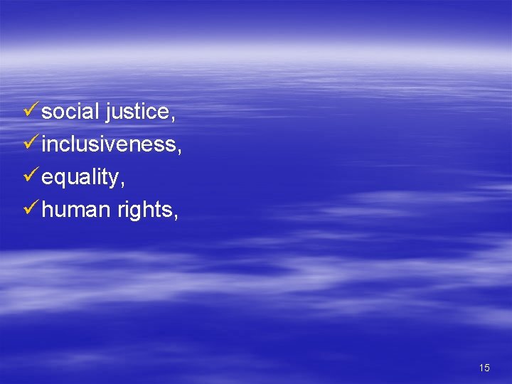 ü social justice, ü inclusiveness, ü equality, ü human rights, 15 