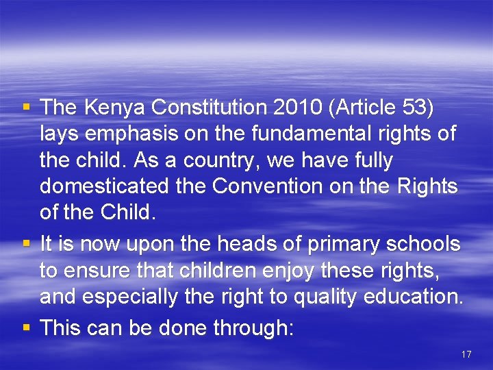 § The Kenya Constitution 2010 (Article 53) lays emphasis on the fundamental rights of