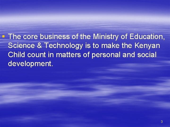 § The core business of the Ministry of Education, Science & Technology is to