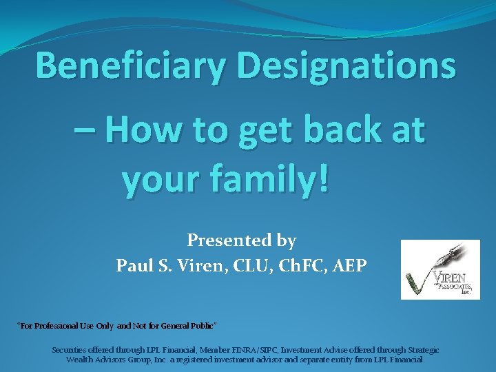 Beneficiary Designations – How to get back at your family! Presented by Paul S.