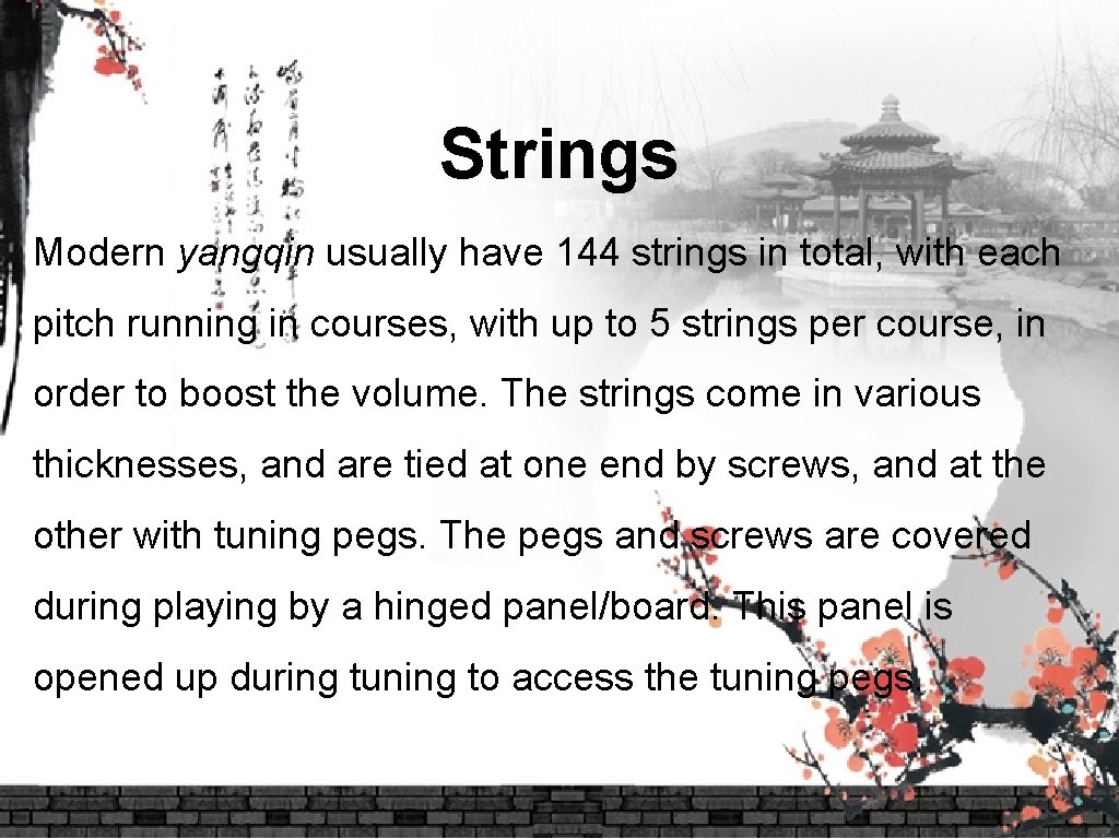 Strings Modern yangqin usually have 144 strings in total, with each pitch running in