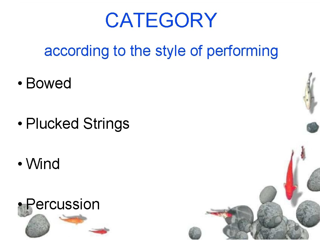 CATEGORY according to the style of performing • Bowed • Plucked Strings • Wind