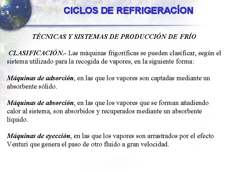 CICLOS DE REFRIGERACÍON TÉCNICAS Y SISTEMAS DE PRODUCCIÓN DE FRÍO CLASIFICACIÓN. - Las máquinas CICLOS DE REFRIGERACÍON TÉCNICAS Y SISTEMAS DE PRODUCCIÓN DE FRÍO CLASIFICACIÓN. - Las máquinas