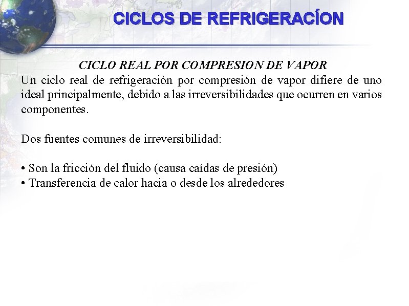 CICLOS DE REFRIGERACÍON CICLO REAL POR COMPRESION DE VAPOR Un ciclo real de refrigeración CICLOS DE REFRIGERACÍON CICLO REAL POR COMPRESION DE VAPOR Un ciclo real de refrigeración