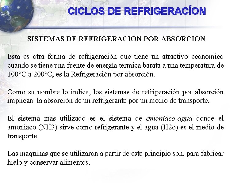 CICLOS DE REFRIGERACÍON SISTEMAS DE REFRIGERACION POR ABSORCION Esta es otra forma de refrigeración CICLOS DE REFRIGERACÍON SISTEMAS DE REFRIGERACION POR ABSORCION Esta es otra forma de refrigeración