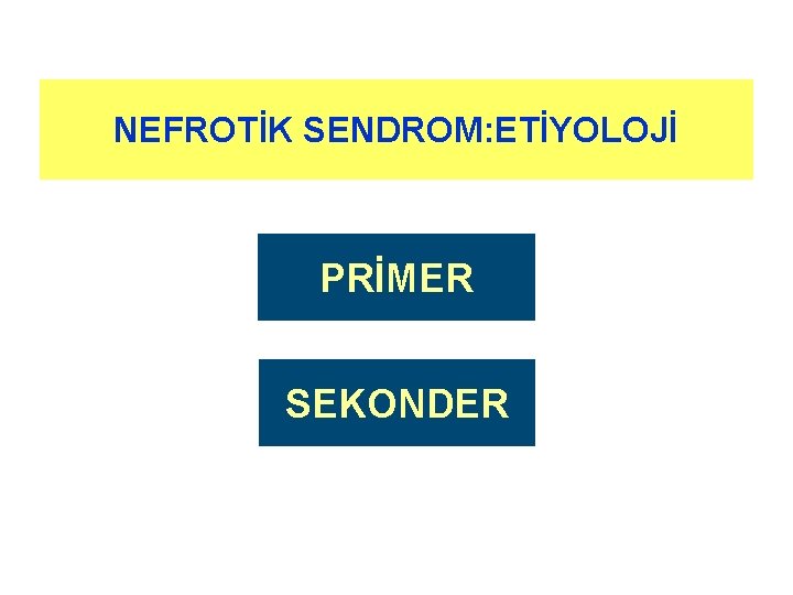 NEFROTİK SENDROM: ETİYOLOJİ PRİMER SEKONDER 