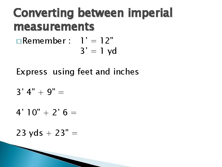 Converting between imperial measurements � Remember : 1’ = 12” 3’ = 1 yd