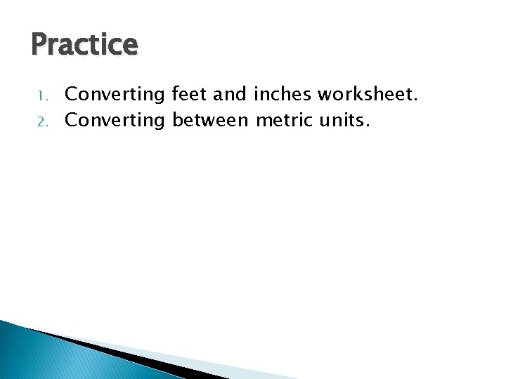 Practice 1. 2. Converting feet and inches worksheet. Converting between metric units. 