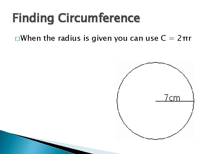 Finding Circumference � When the radius is given you can use C = 2πr