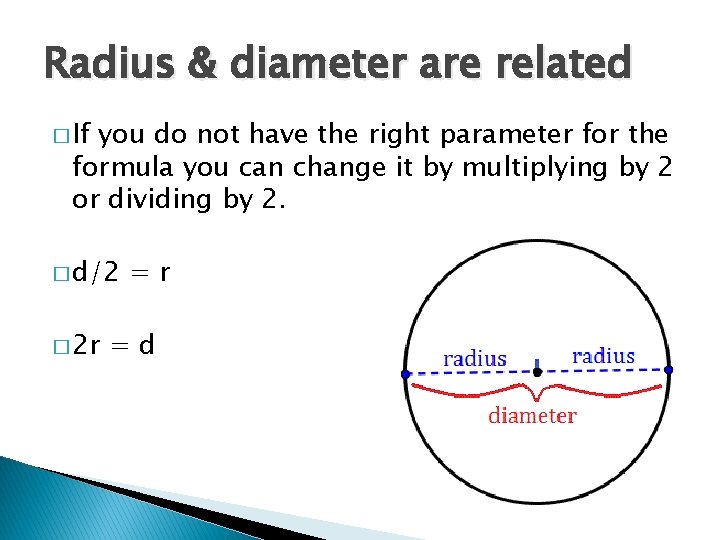 Radius & diameter are related � If you do not have the right parameter