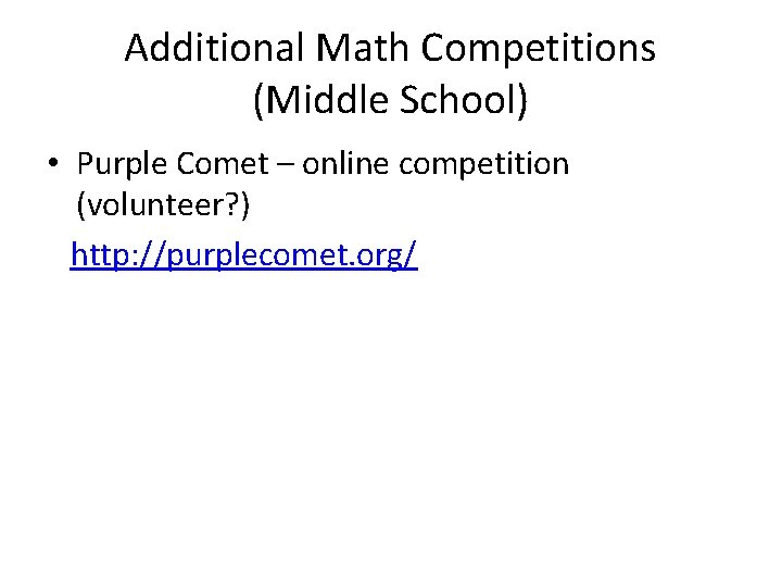 Additional Math Competitions (Middle School) • Purple Comet – online competition (volunteer? ) http: