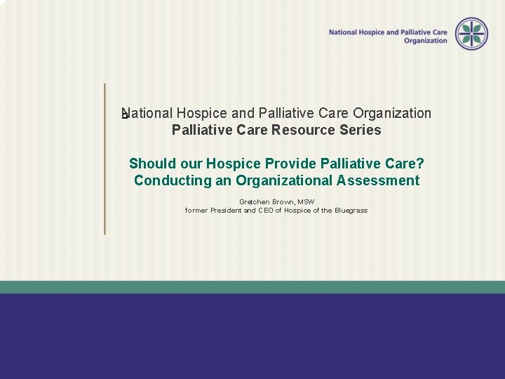 National Hospice and Palliative Care Organization Palliative Care Resource Series � Should our Hospice
