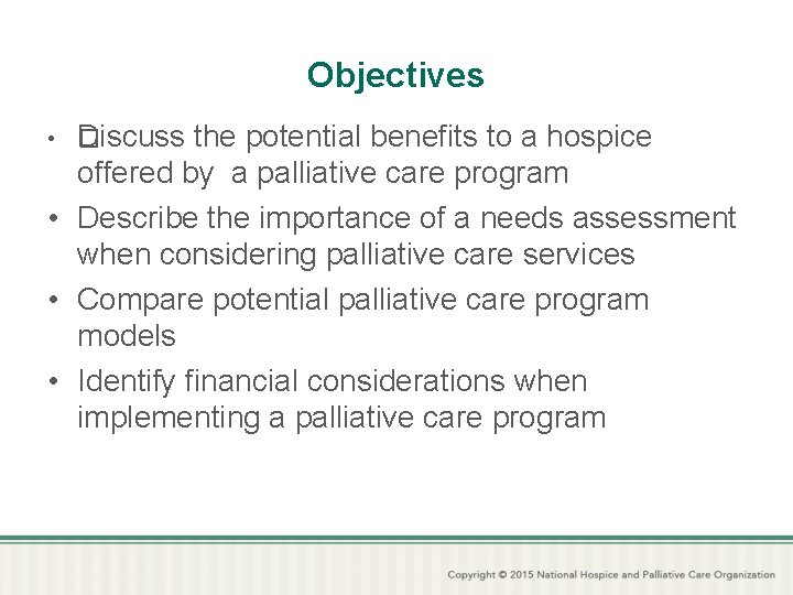 Objectives • � Discuss the potential benefits to a hospice offered by a palliative