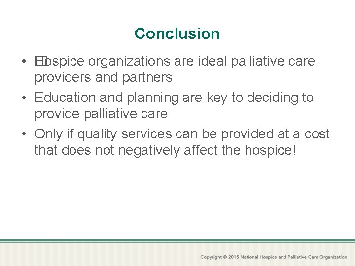Conclusion • H �ospice organizations are ideal palliative care providers and partners • Education