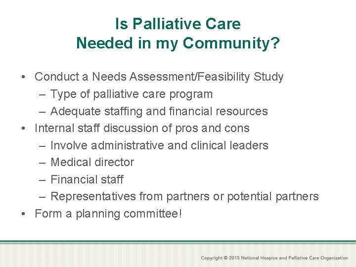 Is Palliative Care Needed in my Community? • Conduct a Needs Assessment/Feasibility Study –