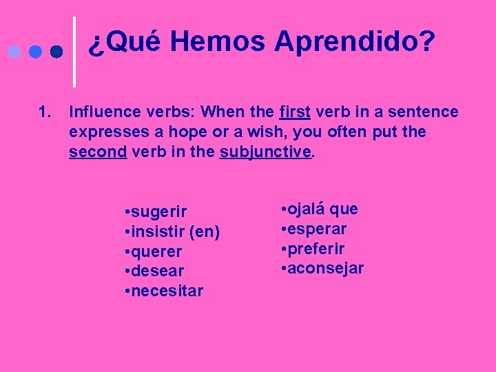 ¿Qué Hemos Aprendido? 1. Influence verbs: When the first verb in a sentence expresses