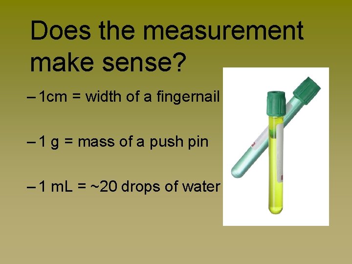 Does the measurement make sense? – 1 cm = width of a fingernail –