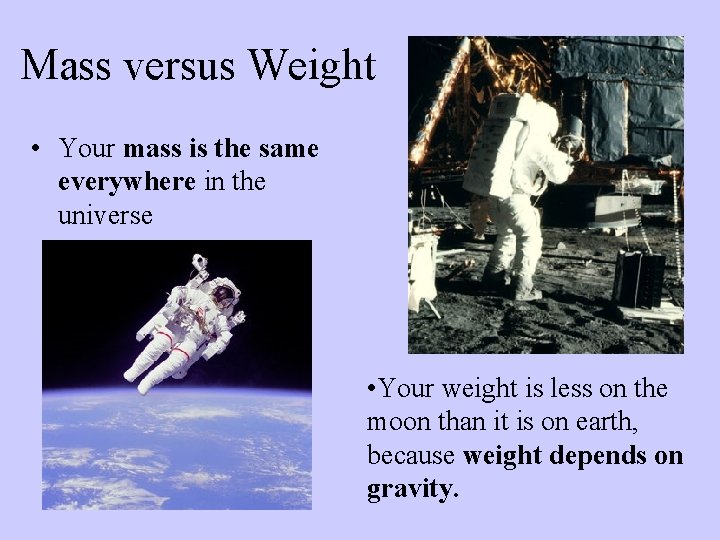 Mass versus Weight • Your mass is the same everywhere in the universe •